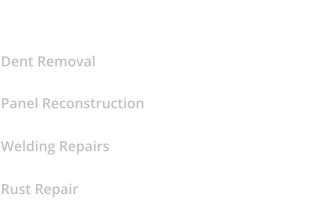Bodywork   Dent Removal  Panel Reconstruction   Welding Repairs   Rust Repair