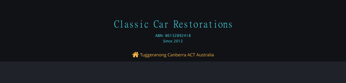 Tuggeranong Canberra ACT Australia Classic Car Restorations ABN: 86132892418 Since 2012